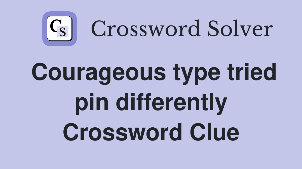 Courageous type tried pin differently Crossword Clue
