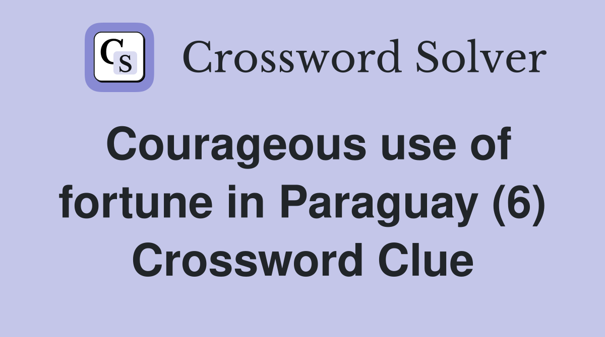 Courageous use of fortune in Paraguay (6) Crossword Clue