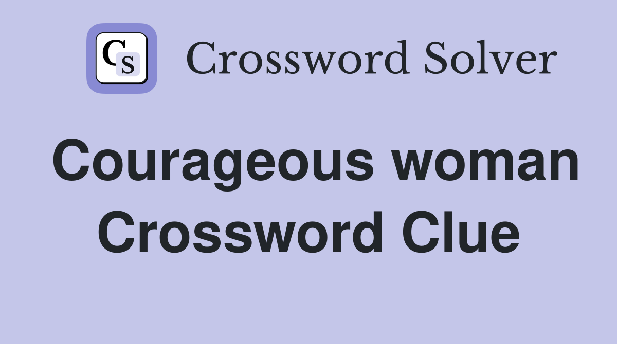 Courageous woman Crossword Clue
