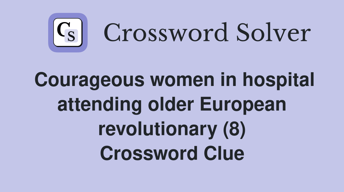 Courageous women in hospital attending older European revolutionary (8) Crossword Clue