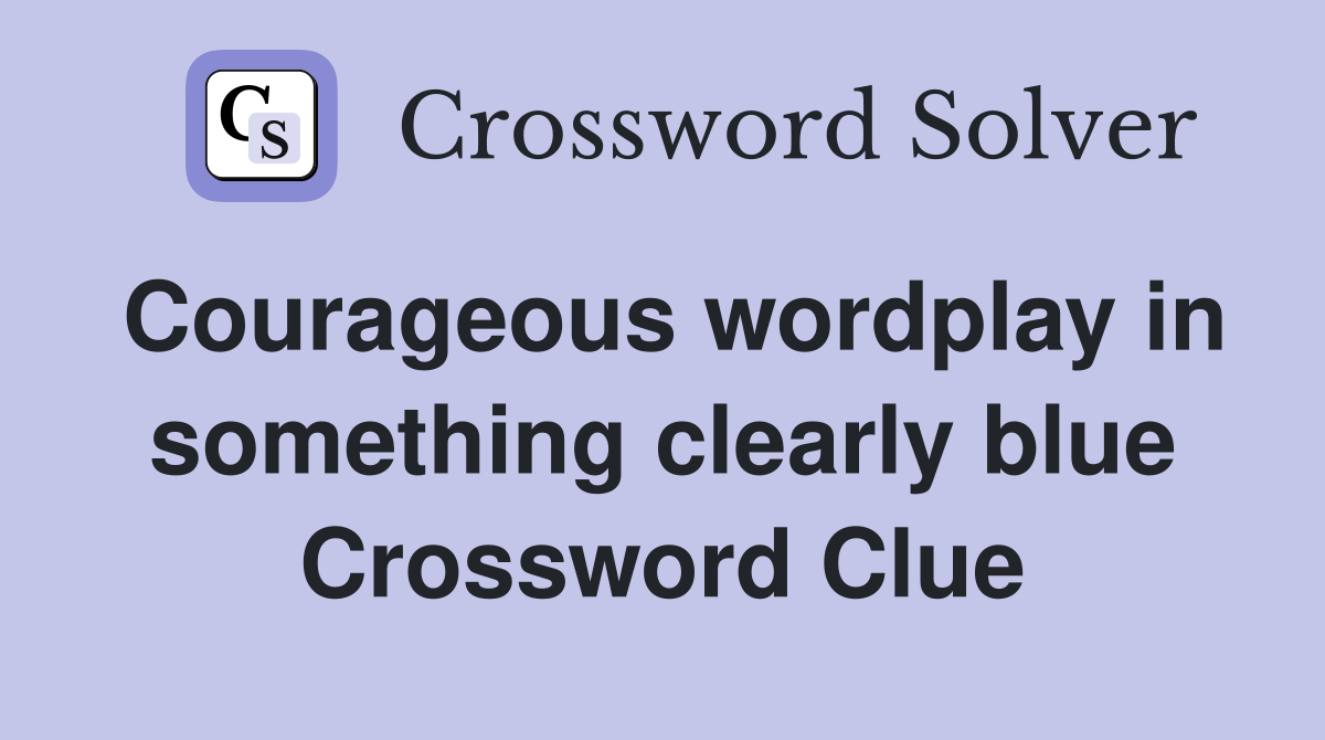 Courageous wordplay in something clearly blue Crossword Clue