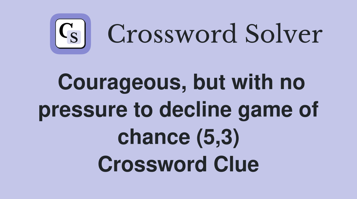 Courageous, but with no pressure to decline game of chance (5,3) Crossword Clue
