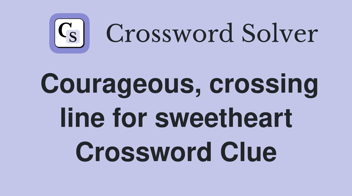 Courageous, crossing line for sweetheart Crossword Clue