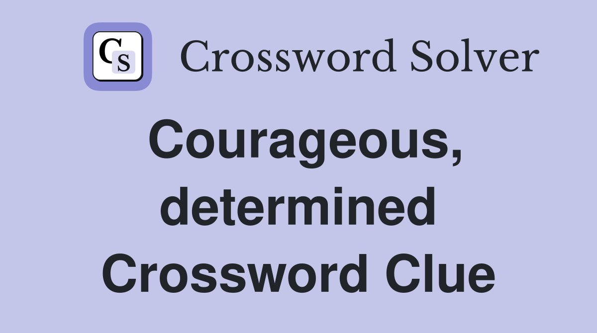 Courageous, determined Crossword Clue