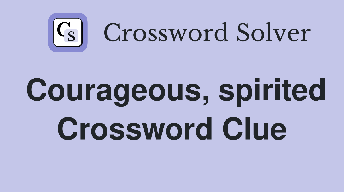 Courageous, spirited Crossword Clue