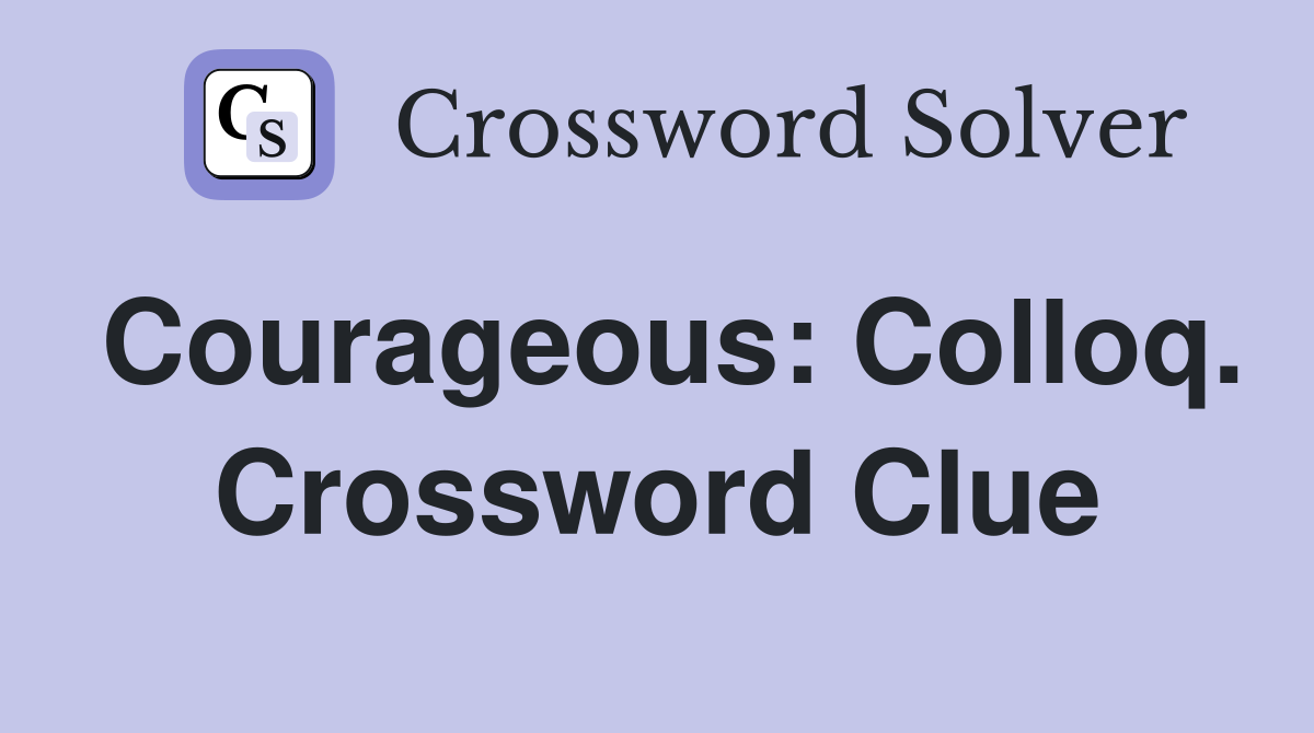 Courageous: Colloq. Crossword Clue