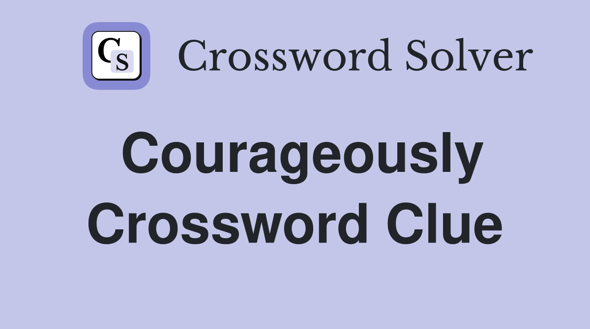 Courageously Crossword Clue