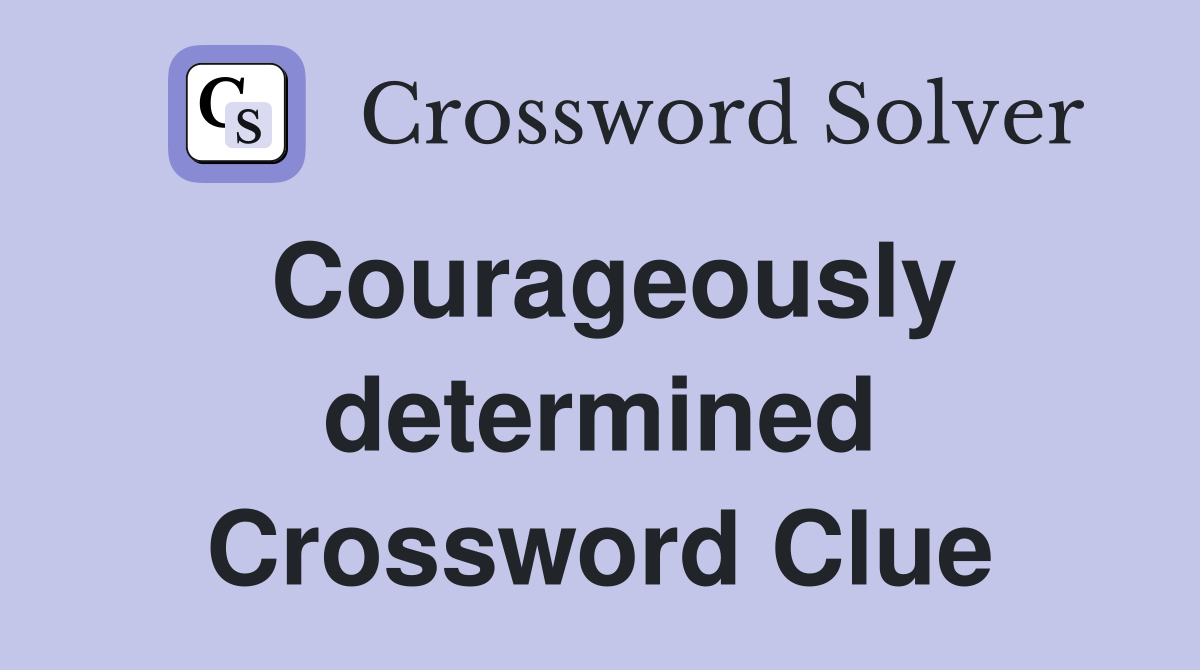 Courageously determined Crossword Clue