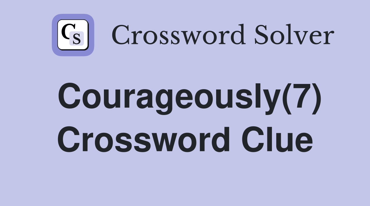 Courageously(7) Crossword Clue