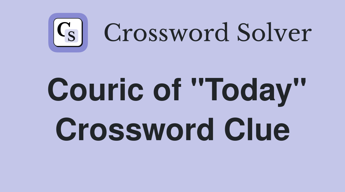 Couric of "Today" Crossword Clue