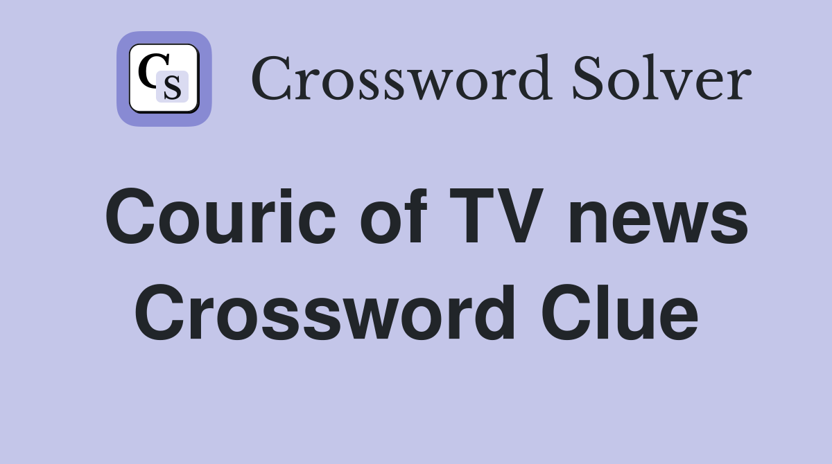 Couric of TV news Crossword Clue