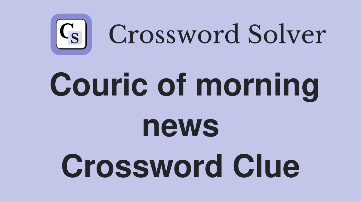 Couric of morning news Crossword Clue