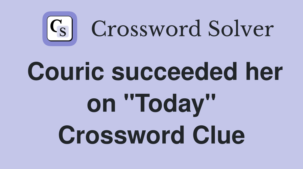 Couric succeeded her on "Today" Crossword Clue