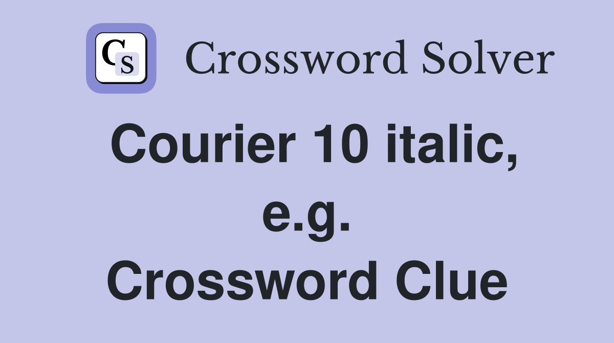 Courier 10 italic, e.g. Crossword Clue