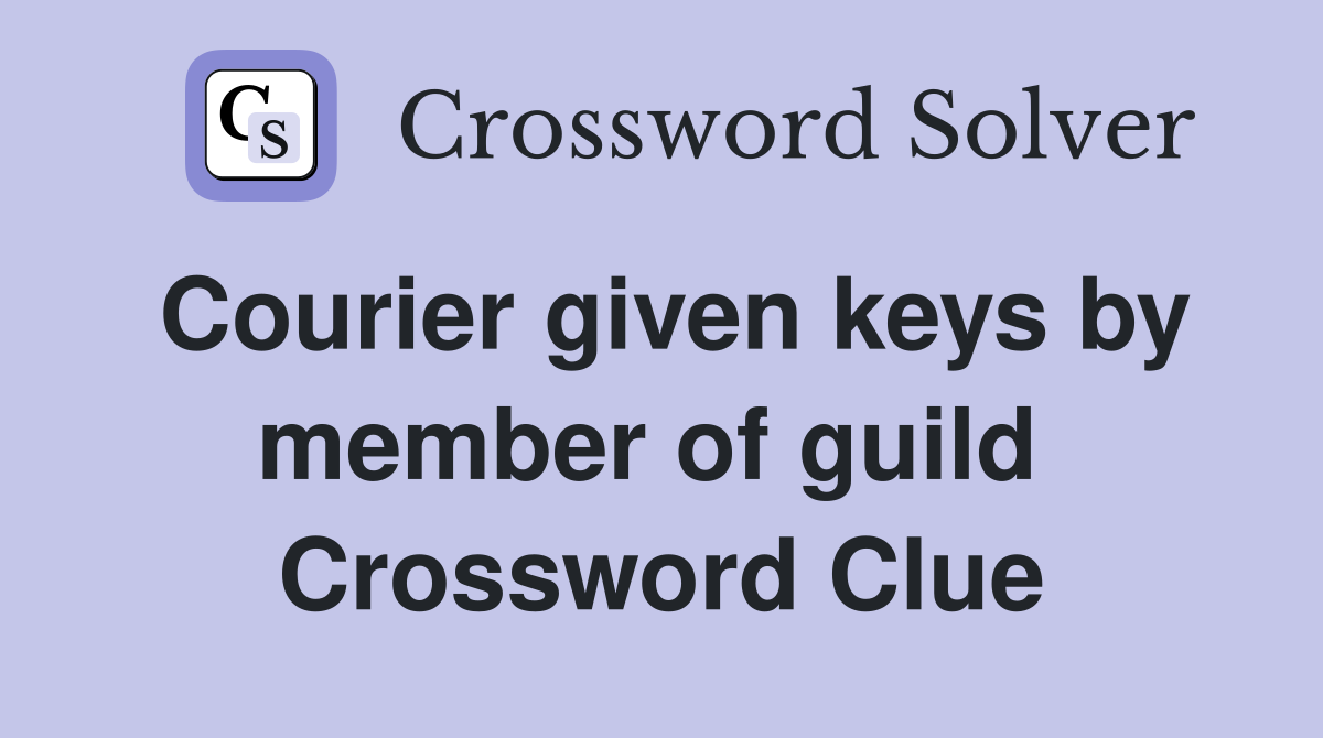 Courier given keys by member of guild  Crossword Clue