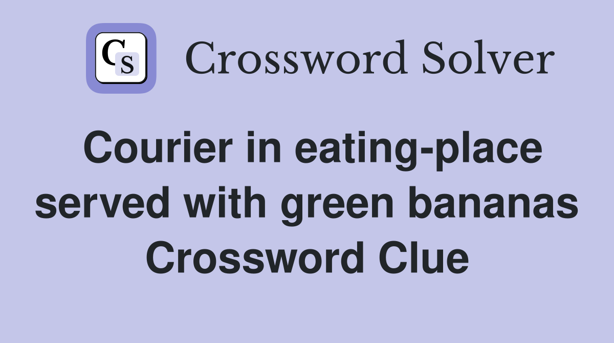 Courier in eating-place served with green bananas Crossword Clue