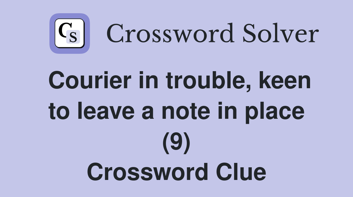 Courier in trouble, keen to leave a note in place (9) Crossword Clue
