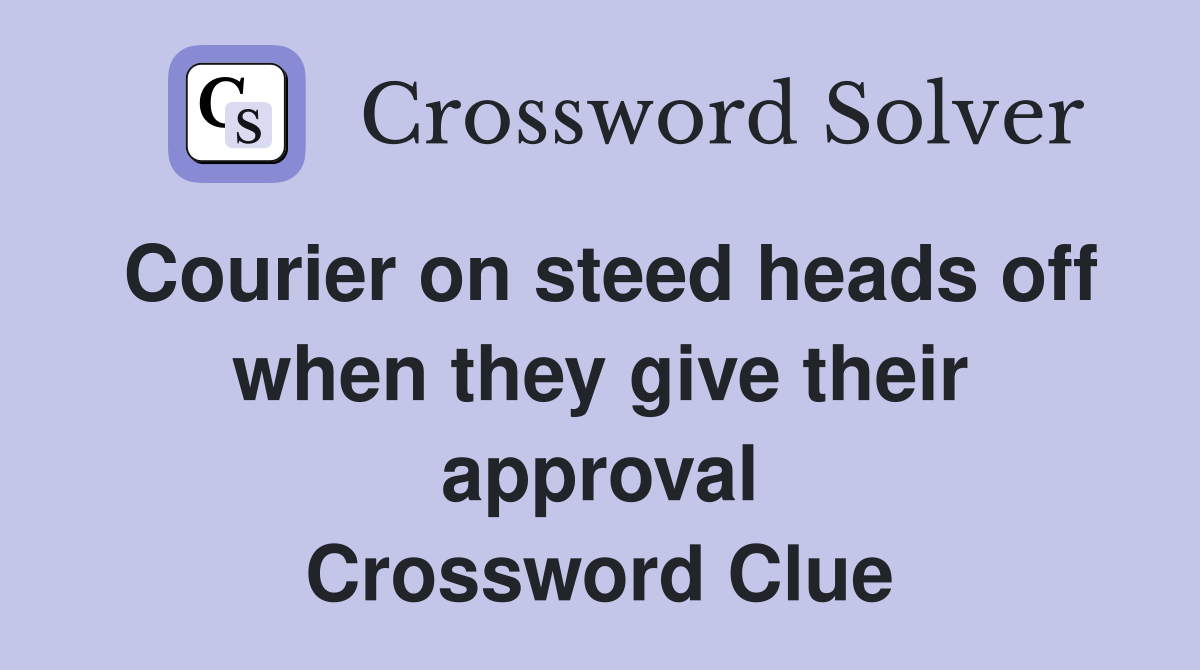 Courier on steed heads off when they give their approval Crossword Clue