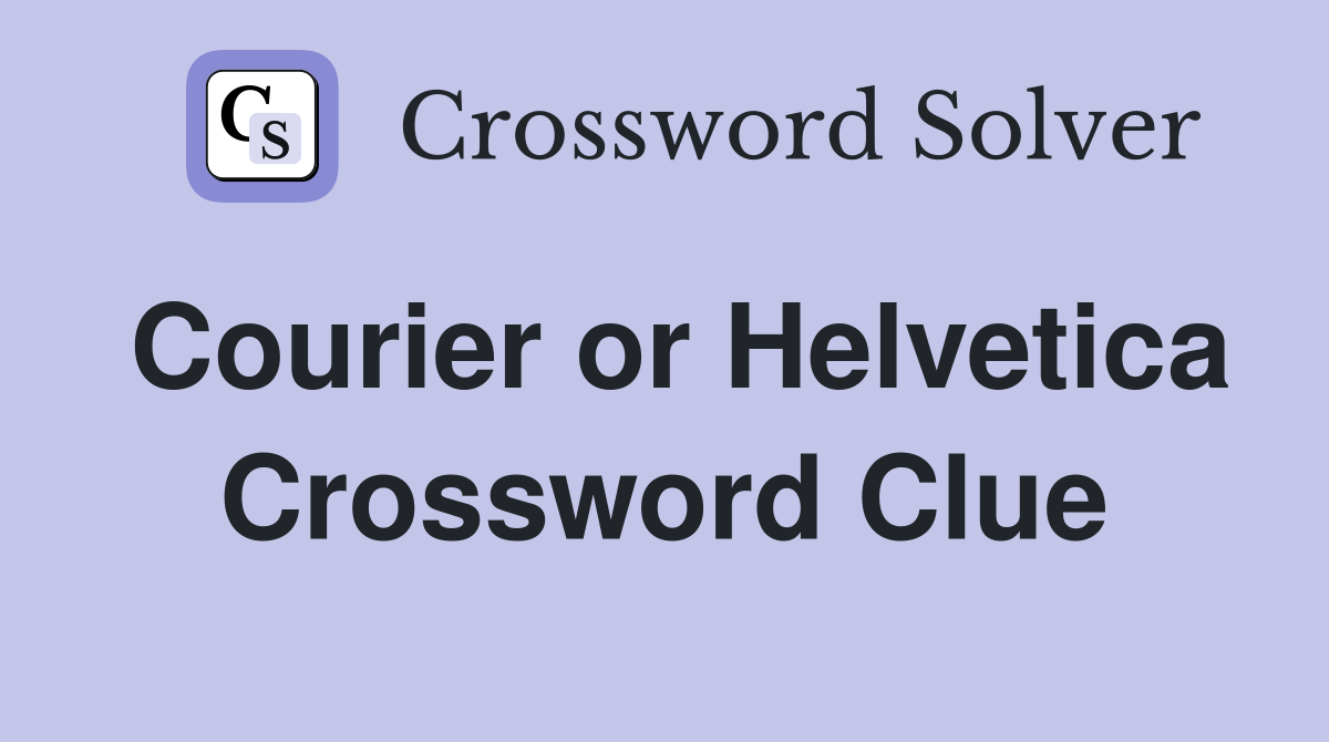 Courier or Helvetica Crossword Clue