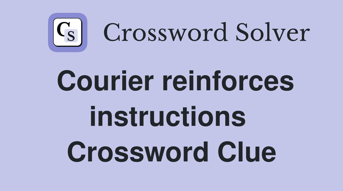 Courier reinforces instructions  Crossword Clue