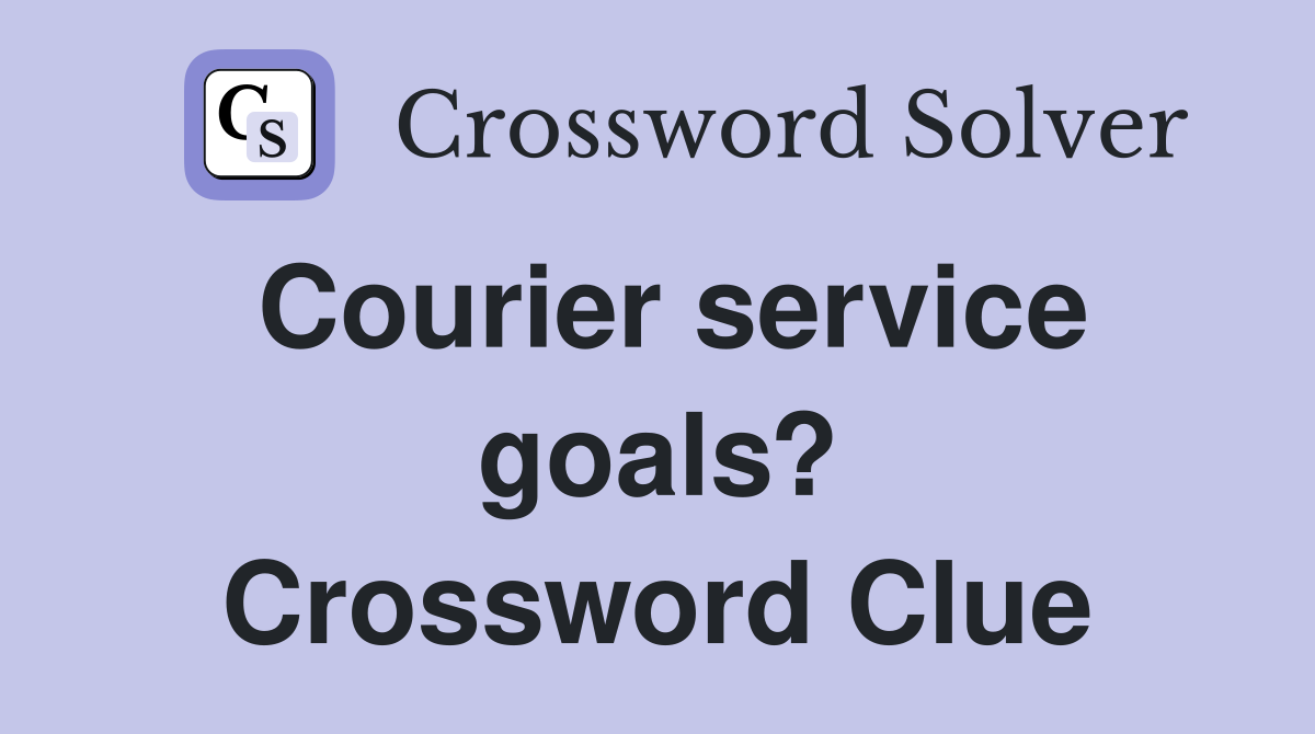Courier service goals? Crossword Clue