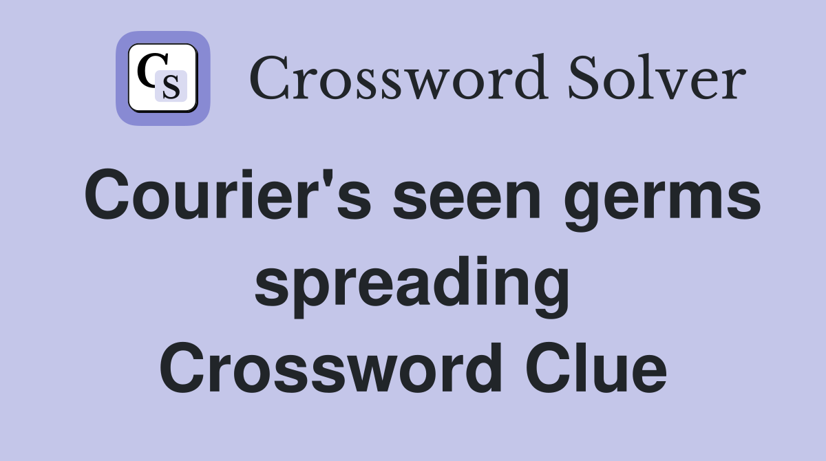 Courier's seen germs spreading Crossword Clue
