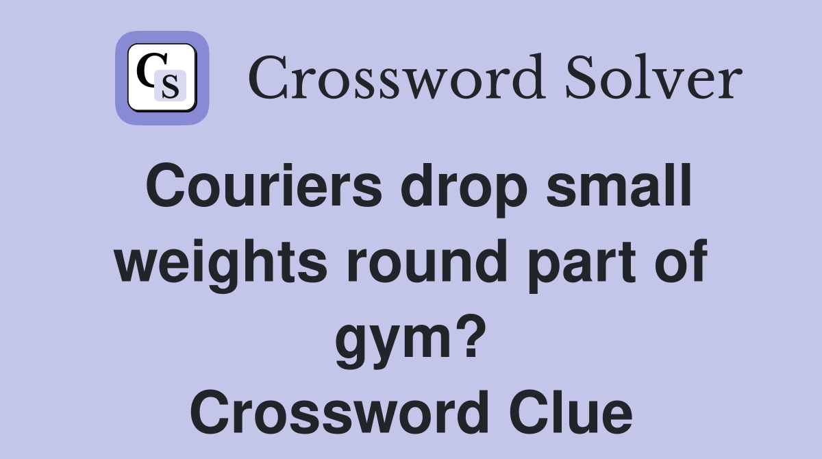 Couriers drop small weights round part of gym? Crossword Clue
