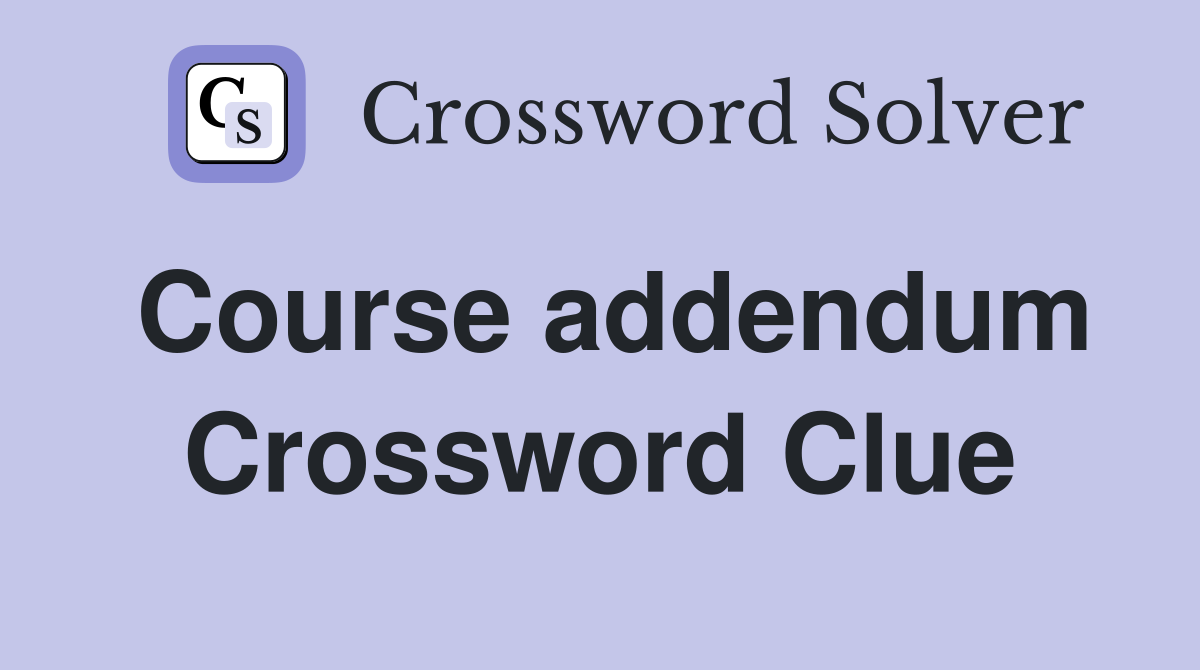 Course addendum Crossword Clue
