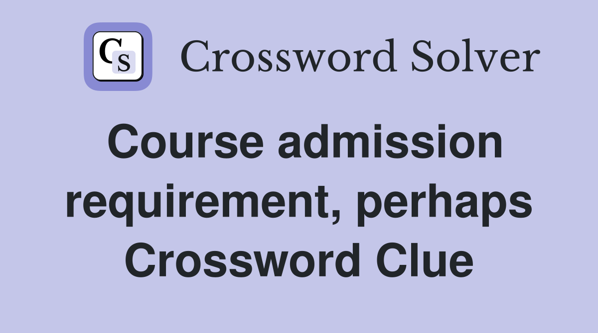 Course admission requirement, perhaps Crossword Clue