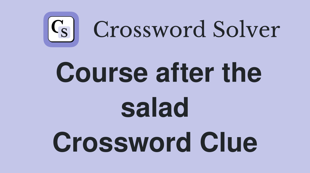 Course after the salad Crossword Clue