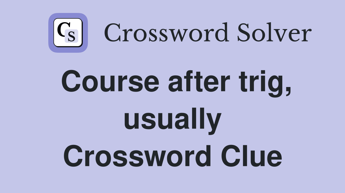 Course after trig, usually Crossword Clue