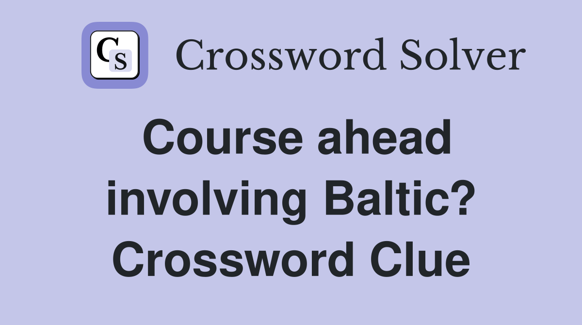 Course ahead involving Baltic? Crossword Clue