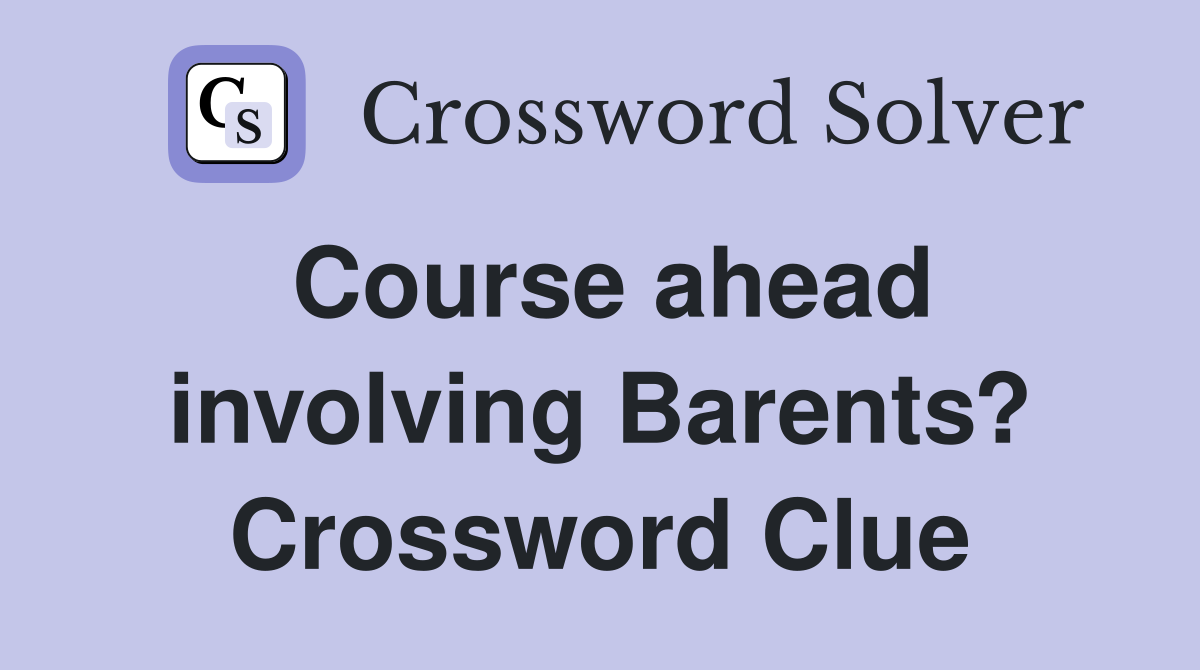 Course ahead involving Barents? Crossword Clue