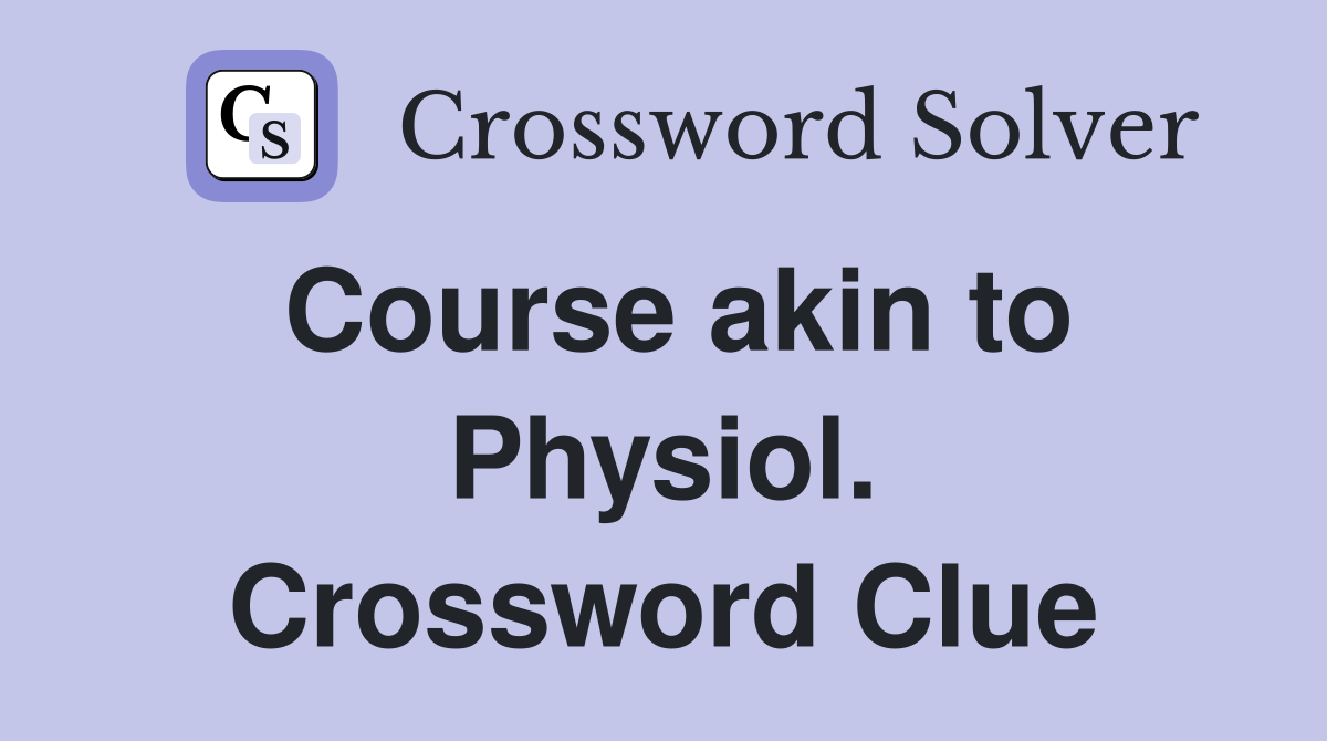 Course akin to Physiol. Crossword Clue
