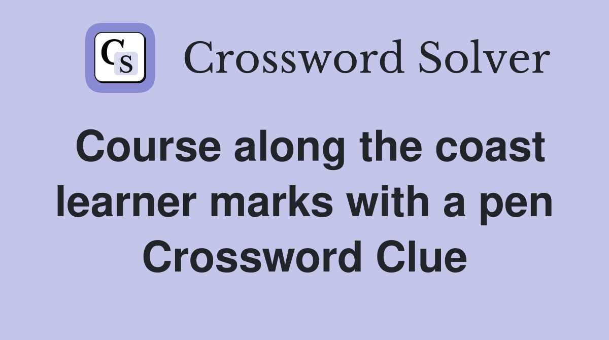 Course along the coast learner marks with a pen Crossword Clue