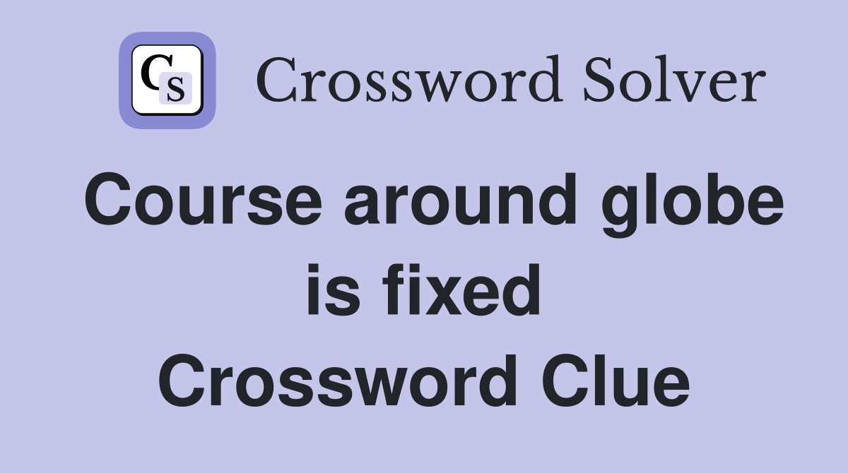 Course around globe is fixed Crossword Clue