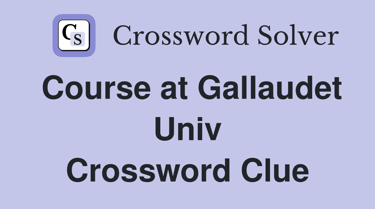Course at Gallaudet Univ Crossword Clue