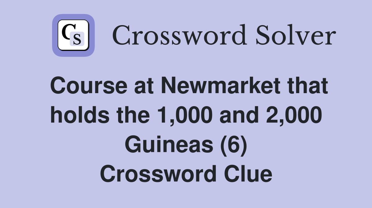 Course at Newmarket that holds the 1,000 and 2,000 Guineas (6) Crossword Clue