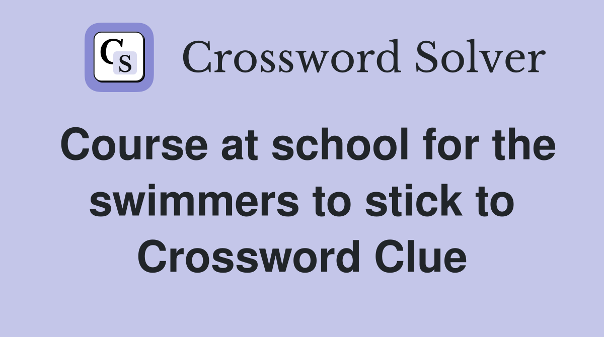 Course at school for the swimmers to stick to Crossword Clue