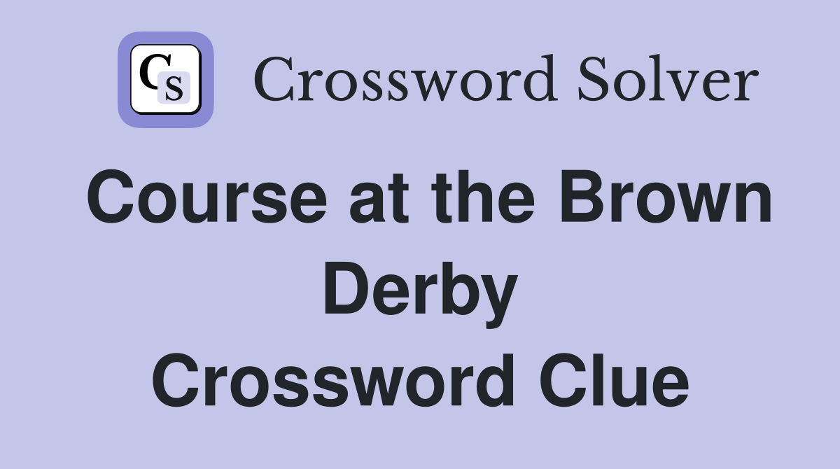 Course at the Brown Derby Crossword Clue