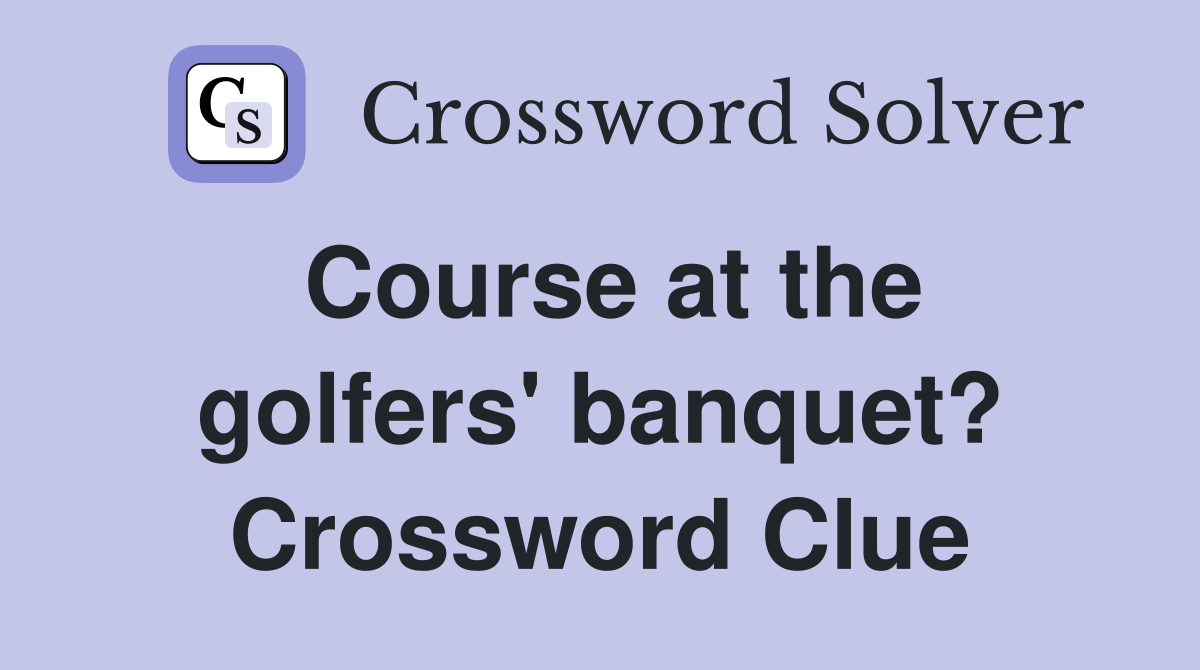 Course at the golfers' banquet? Crossword Clue