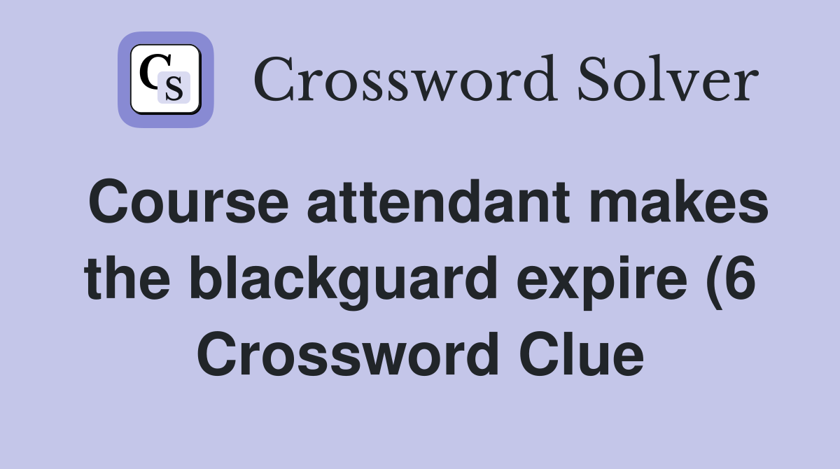 Course attendant makes the blackguard expire (6) Crossword Clue Course attendant makes the blackguard expire (6) Crossword Clue