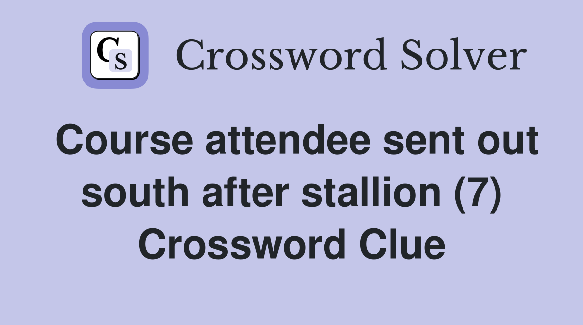 Course attendee sent out south after stallion (7) Crossword Clue