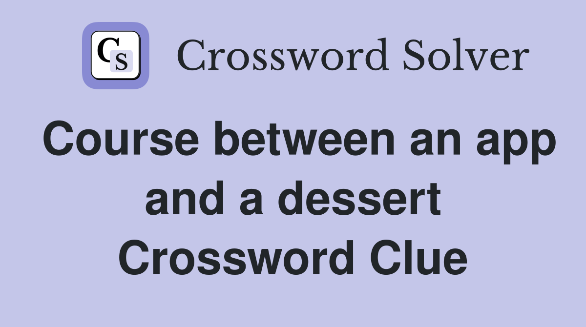 Course between an app and a dessert Crossword Clue