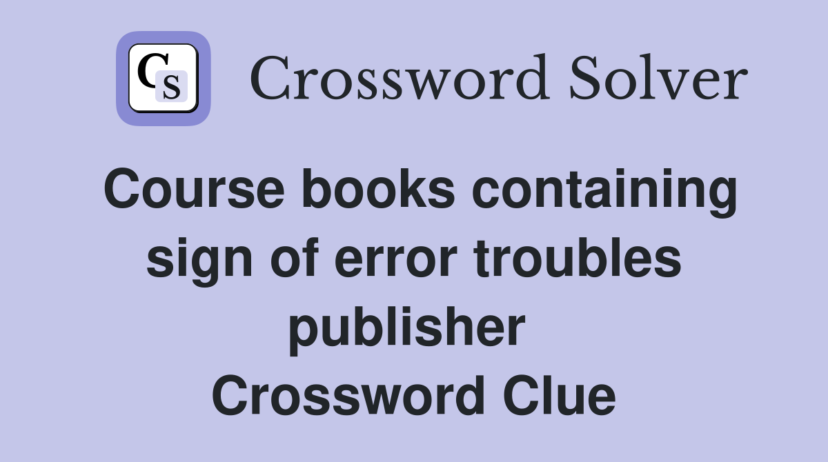Course books containing sign of error troubles publisher  Crossword Clue