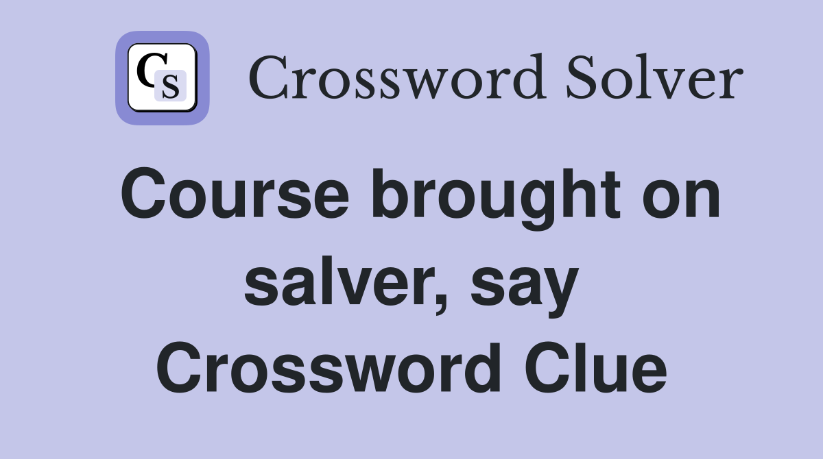 Course brought on salver, say Crossword Clue