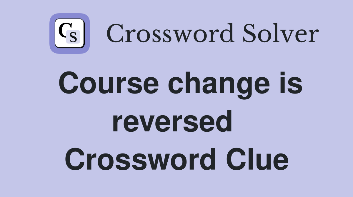 Course change is reversed  Crossword Clue