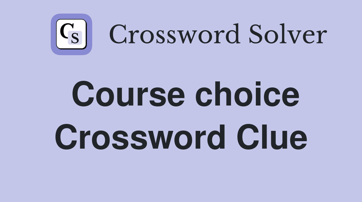Course choice Crossword Clue