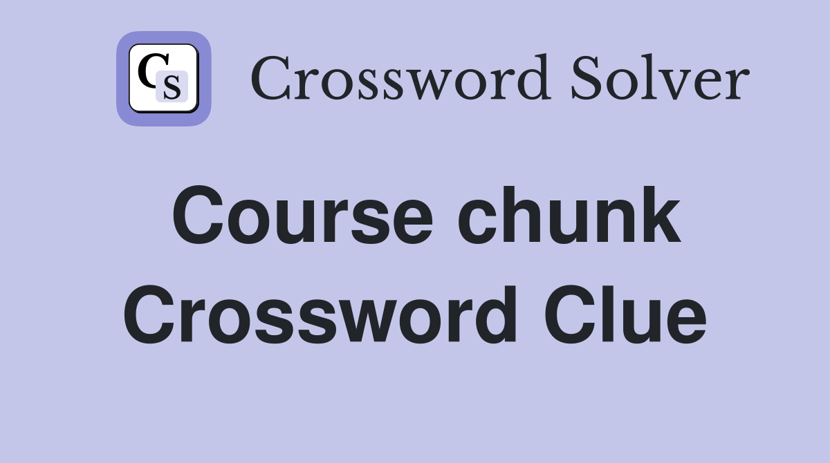 Course chunk Crossword Clue
