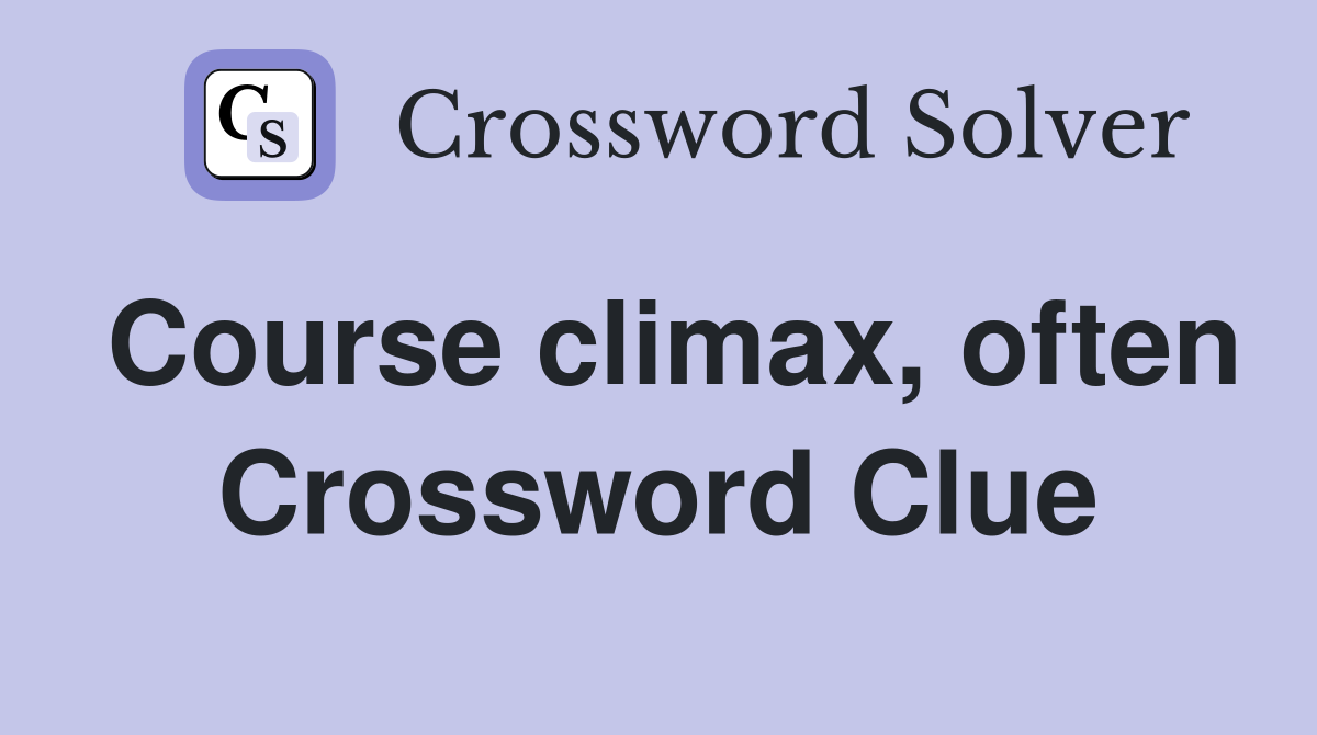 Course climax, often Crossword Clue